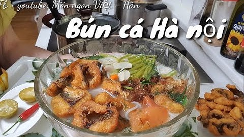 Cách nấu Bún cá chuẩn vị Hà nội xưa và nay . Cá vàng giòn ,thơm . Bí quyết khử sạch mùi tanh .
