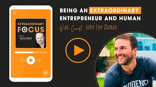 Being an Extraordinary Entrepreneur and Human with John Lee Dumas