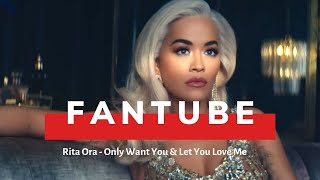 FanTube | Rita Ora - Only Want You \& Let You Love Me