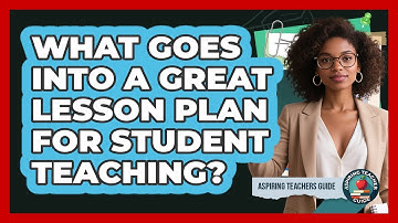 What Goes Into A Great Lesson Plan For Student Teaching? - Aspiring Teacher Guide
