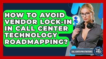 How To Avoid Vendor Lock-in In Call Center Technology Roadmapping? - Call Center Pro Strategies
