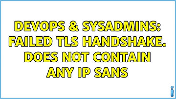 DevOps & SysAdmins: Failed tls handshake. Does not contain any IP SANs (5 Solutions!!)