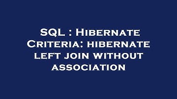SQL : Hibernate Criteria: hibernate left join without association