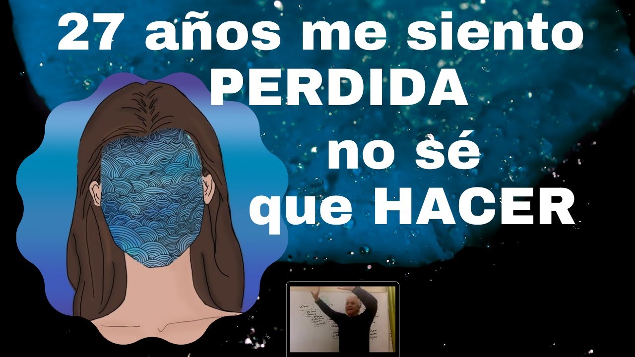 27 años. me siento PÉRDIDA. no sé que HACER.