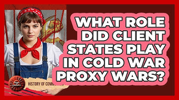 What Role Did Client States Play In Cold War Proxy Wars? - History of Communism