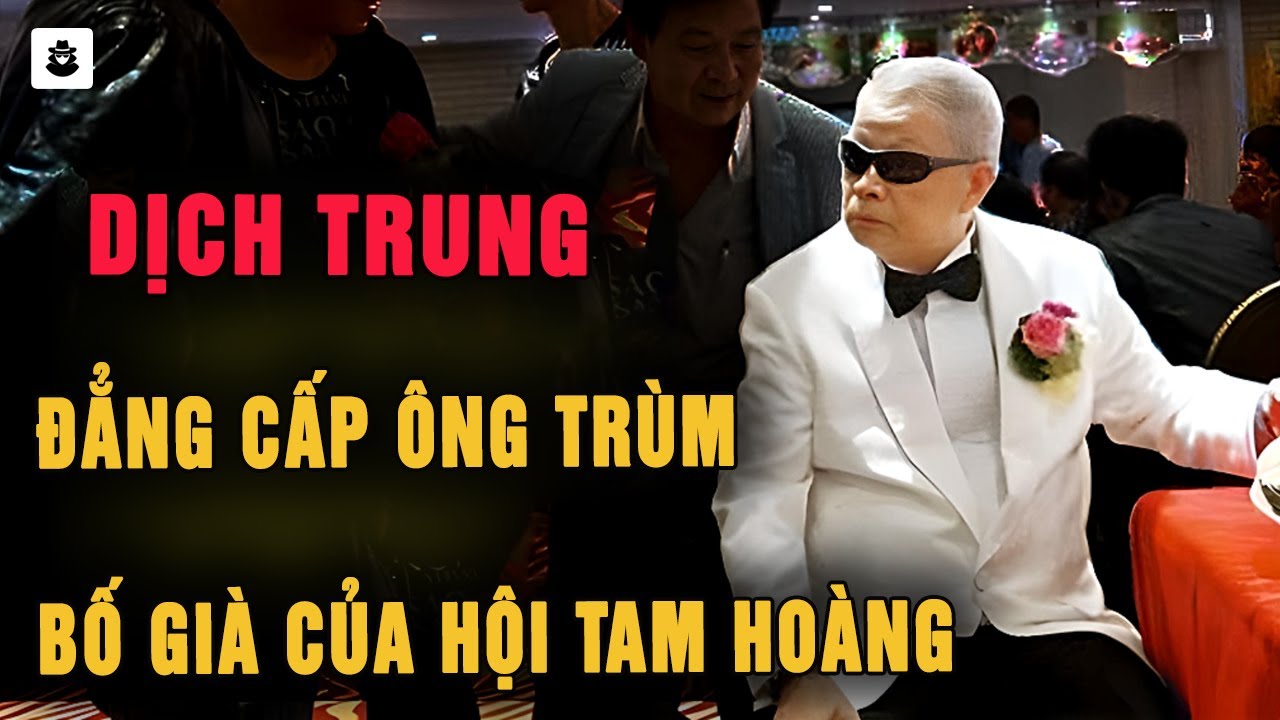 Outline Video Dịch Trung : Ông Trùm Khét Tiếng Liều Lĩnh Nhất Của Hội Tam Hoàng - MÊ KỲ ÁN