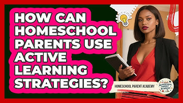 How Can Homeschool Parents Use Active Learning Strategies? - Homeschool Parent Academy