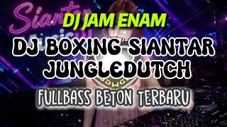 DJ JAM ENAM !!! DJ BOXING SIANTAR JUNGLEDUTCH FULLBASS BETON TERBARU