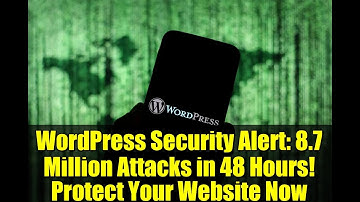 WordPress Security Alert: 8.7 Million Attacks in 48 Hours! Protect Your Website Now