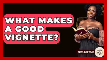 What Makes A Good Vignette? - Tales And Texts