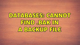 Databases: Cannot find .bak in a backup file (2 Solutions!!)