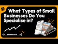What Types of Small Businesses Do You Specialise in?
