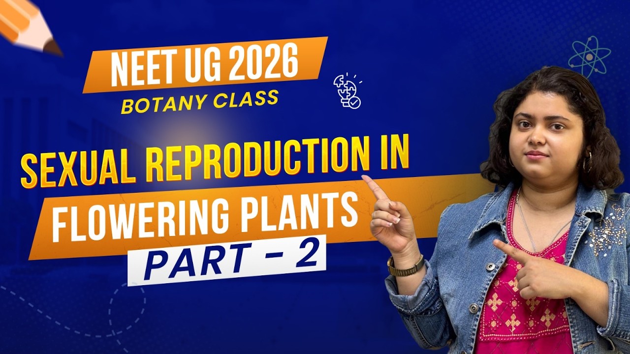 Sexual Reproduction in Flowering Plants Part 2 | NEET 2026 Botany Class ...