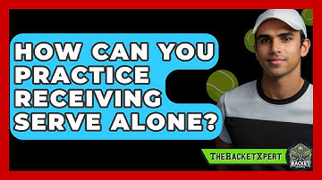 How Can You Practice Receiving Serve Alone? - The Racket Xpert