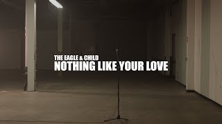 The Eagle & Child - Nothing Like Your Love (Official Music Video)