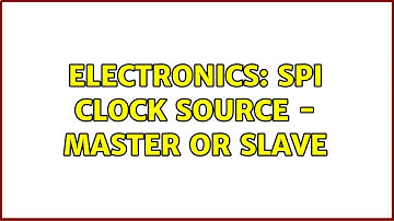 Electronics: SPI clock source - master or slave (2 Solutions!!)