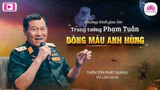 Trung tướng Phạm Tuân -  Người châu Á đầu tiên bay vào vũ trụ -  Vu Lan 2018 Thiền Tôn Phật Quang