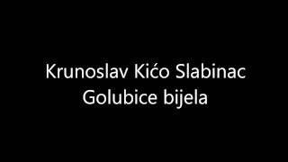 Video thumbnail of "Krunoslav Kićo Slabinac  - Golubice bijela"