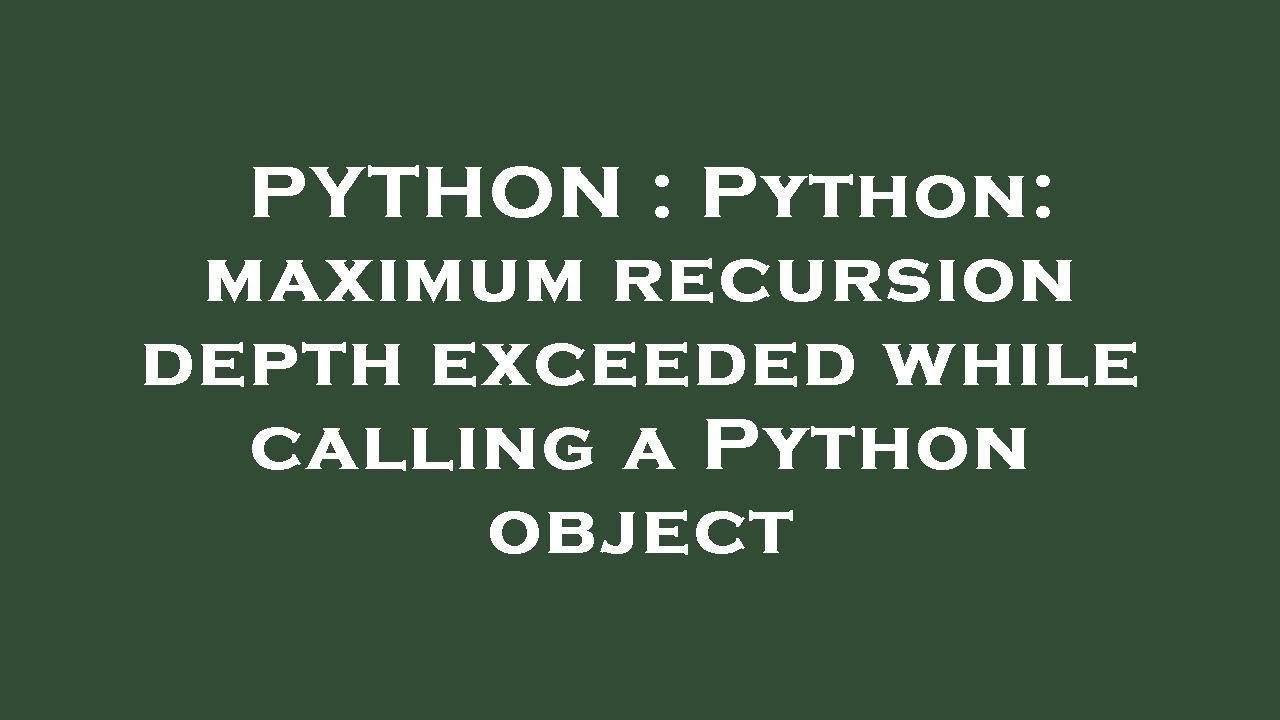 PYTHON : Python: maximum recursion depth exceeded while calling a Python object - YouTube Python : Python: Maximum Recursion Depth Exceeded While Calling A Python Object - Youtube