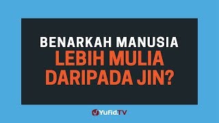 Benarkah Manusia Lebih Mulia daripada Jin ? (antara Jin dan Manusia) - Poster Dakwah Yufid TV