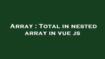 Array : Total in nested array in vue js