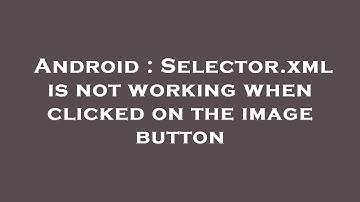 Android : Selector.xml is not working when clicked on the image button