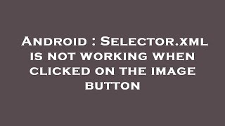 Celebrity Android : Selector.xml is not working when clicked on the image button Profile