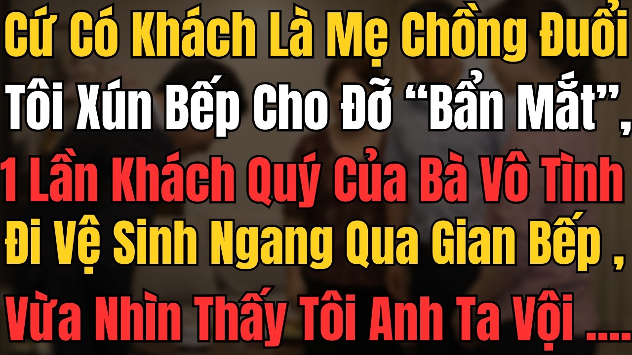 Mẹ chồng đuổi con dâu xuống bếp mỗi khi có khách,không ngờ một ngày khách quý cúi đầu gọi cô là...