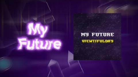 Layout - My Future | Geometry Dash