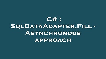 C# : SqlDataAdapter.Fill - Asynchronous approach