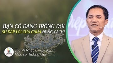BẠN CÓ TRÔNG ĐỢI SỰ ĐÁP LỜI TỪ CHÚA ĐÚNG CÁCH? | BÀI GIẢNG CHỦ NHẬT | 07-09-2025 | Mục Sư Trương Quý