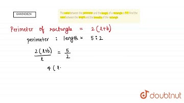 The ratio between the perimeter and the length of a rectangle is 5:2. Find the ratio between the...