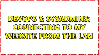 DevOps & SysAdmins: Connecting to my website from the LAN Wealth