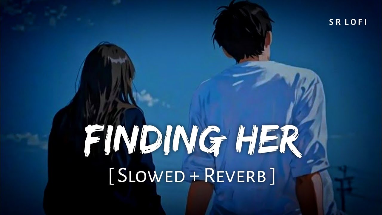 Finding Her (Slowed + Reverb) | Kushagra | SR Lofi