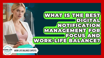 What Is The Best Digital Notification Management For Focus And Work-life Balance?