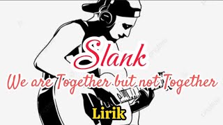 Slank - We are Together but not Together (lirik) #laguterbaru
