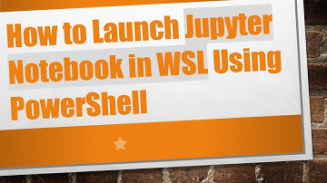 How to Launch Jupyter Notebook in WSL Using PowerShell