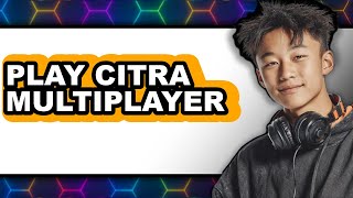 How to Play Citra Multiplayer 2025 - Easy Guide