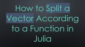 How to Split a Vector According to a Function in Julia