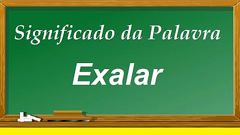 O que quer dizer a palavra exalando?