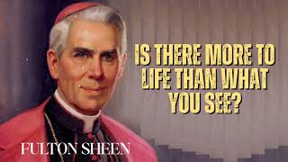 Fulton Sheen Sermons - IS THERE MORE TO LIFE THAN WHAT YOU SEE?