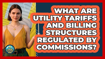 What Are Utility Tariffs And Billing Structures Regulated By Commissions? - Your Utilities Hub