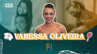 VANESSA OLIVEIRA - PHCAST #135