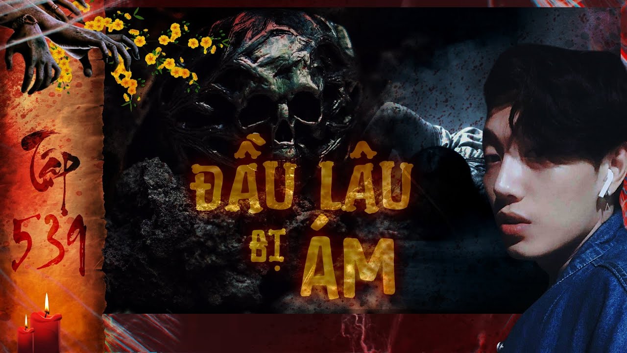 TẬP 539: ĐẦU LÂU MA ÁM || chuyện ma có thật về món đồ bị ám - NGUYỄN NGUYỄN