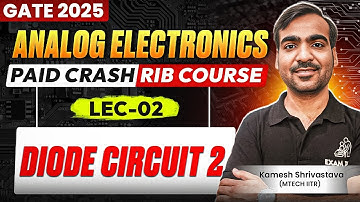 Lec-02 | Diode Circuit -02 | Analog Electronics | Crash Course | GATE 2025 | Kamesh Shrivastava