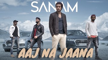 SANAM - Aaj Na Jaana - Official Music Video