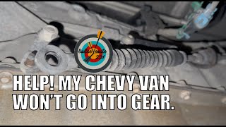HELP! My Chevy Van won't go into Gear when I move the shift