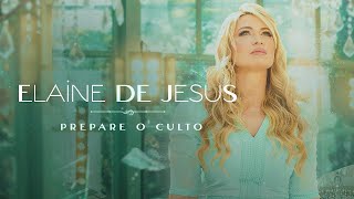 Elaine de Jesus  Prepare O Culto Videoclipe - Elaine de Jesus  Prepare O Culto Videoclipe