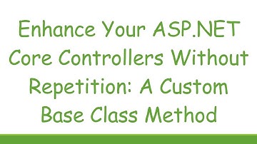 Enhance Your ASP.NET Core Controllers Without Repetition: A Custom Base Class Method