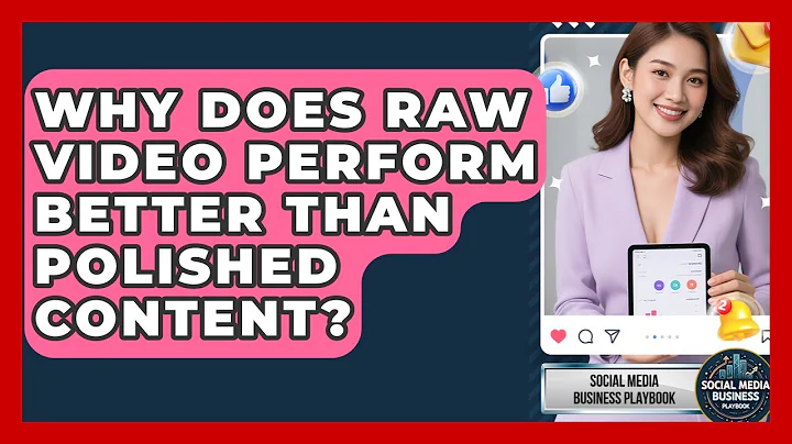 Why Does Raw Video Perform Better Than Polished Content? | Social Media Business Playbook News